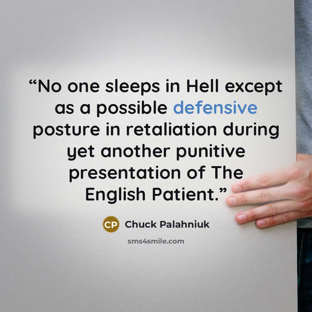 “No one sleeps in Hell except as a possible defensive posture in retaliation during yet another punitive presentation of The English Patient.” quote by Chuck Palahniuk