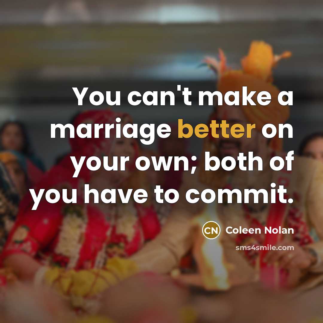 “You can't make a marriage better on your own; both of you have to commit.” quote by Coleen Nolan