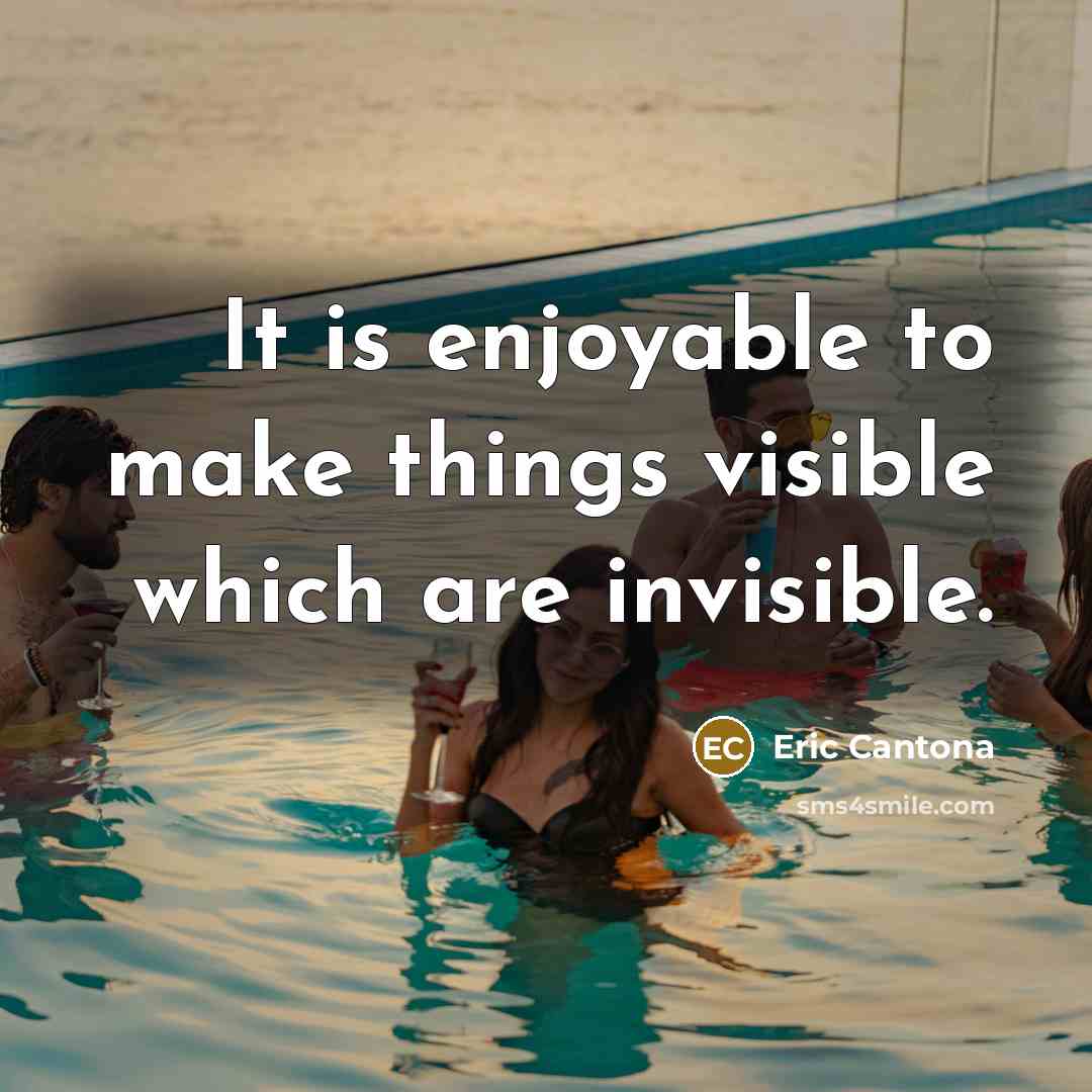 “It is enjoyable to make things visible which are invisible.” quote by Eric Cantona