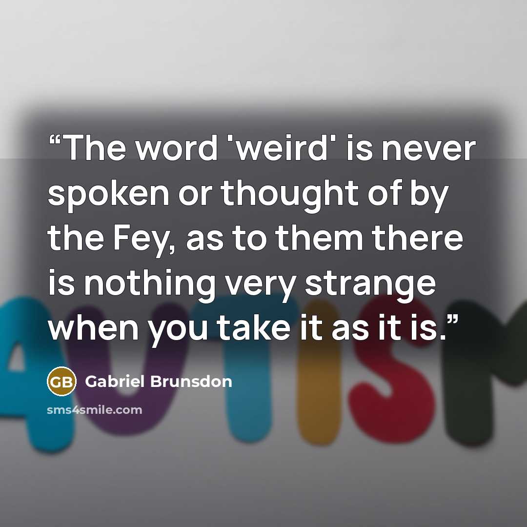“The word 'weird' is never spoken or thought of by the Fey, as to them there is nothing very strange when you take it as it is.” quote by Gabriel Brunsdon