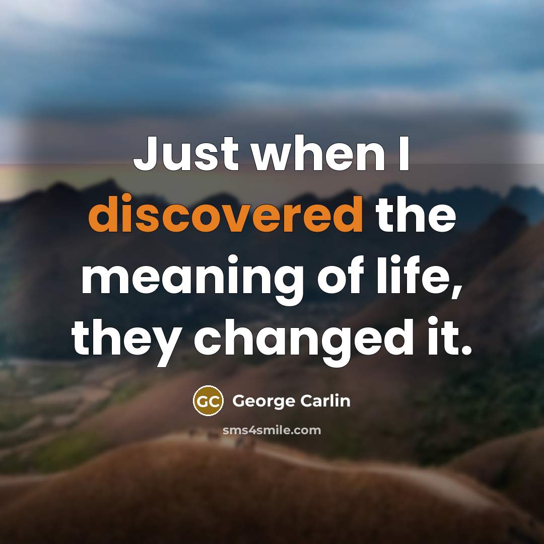 “Just when I discovered the meaning of life, they changed it.” quote by George Carlin