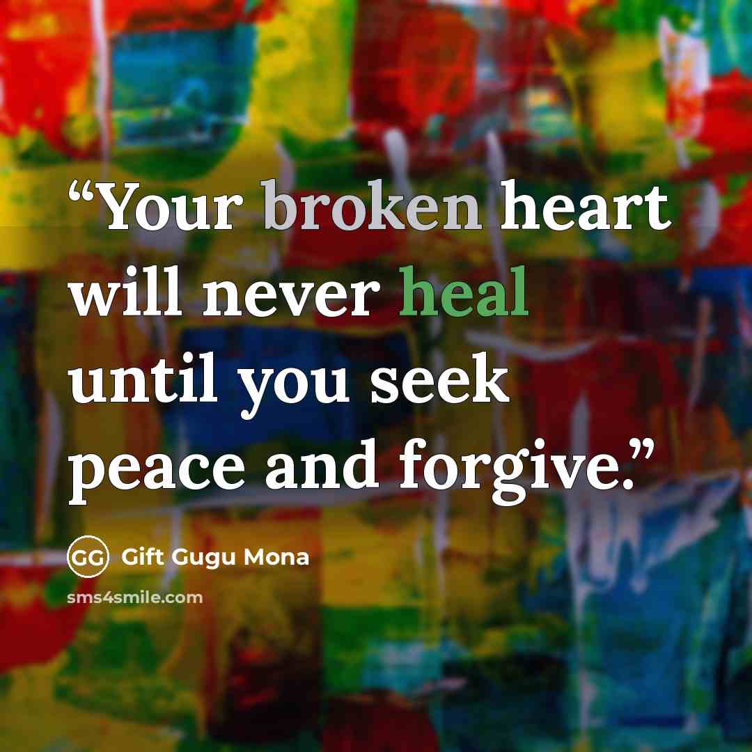 “Your broken heart will never heal until you seek peace and forgive.” quote by Gift Gugu Mona