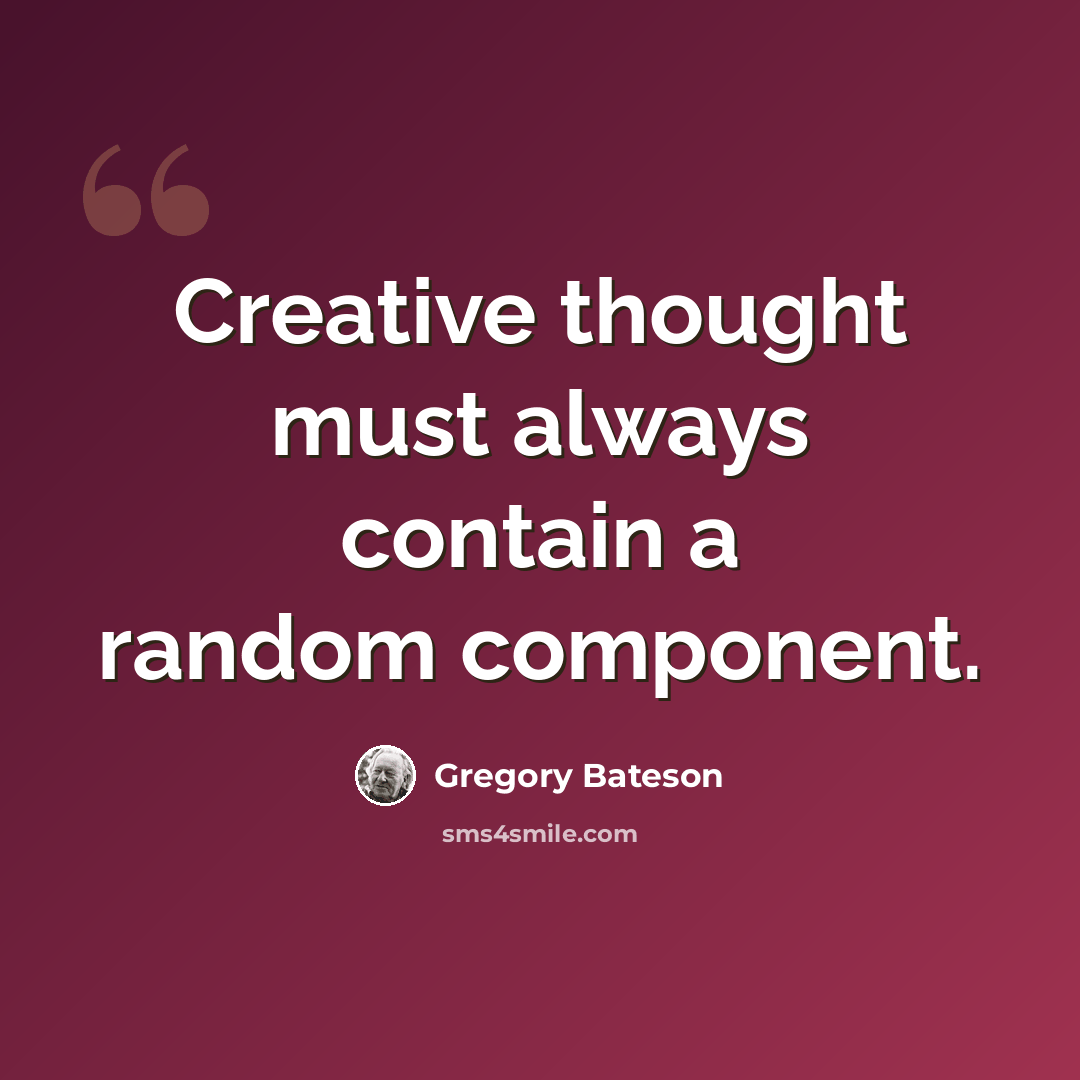 “Creative thought must always contain a random component.” quote by Gregory Bateson
