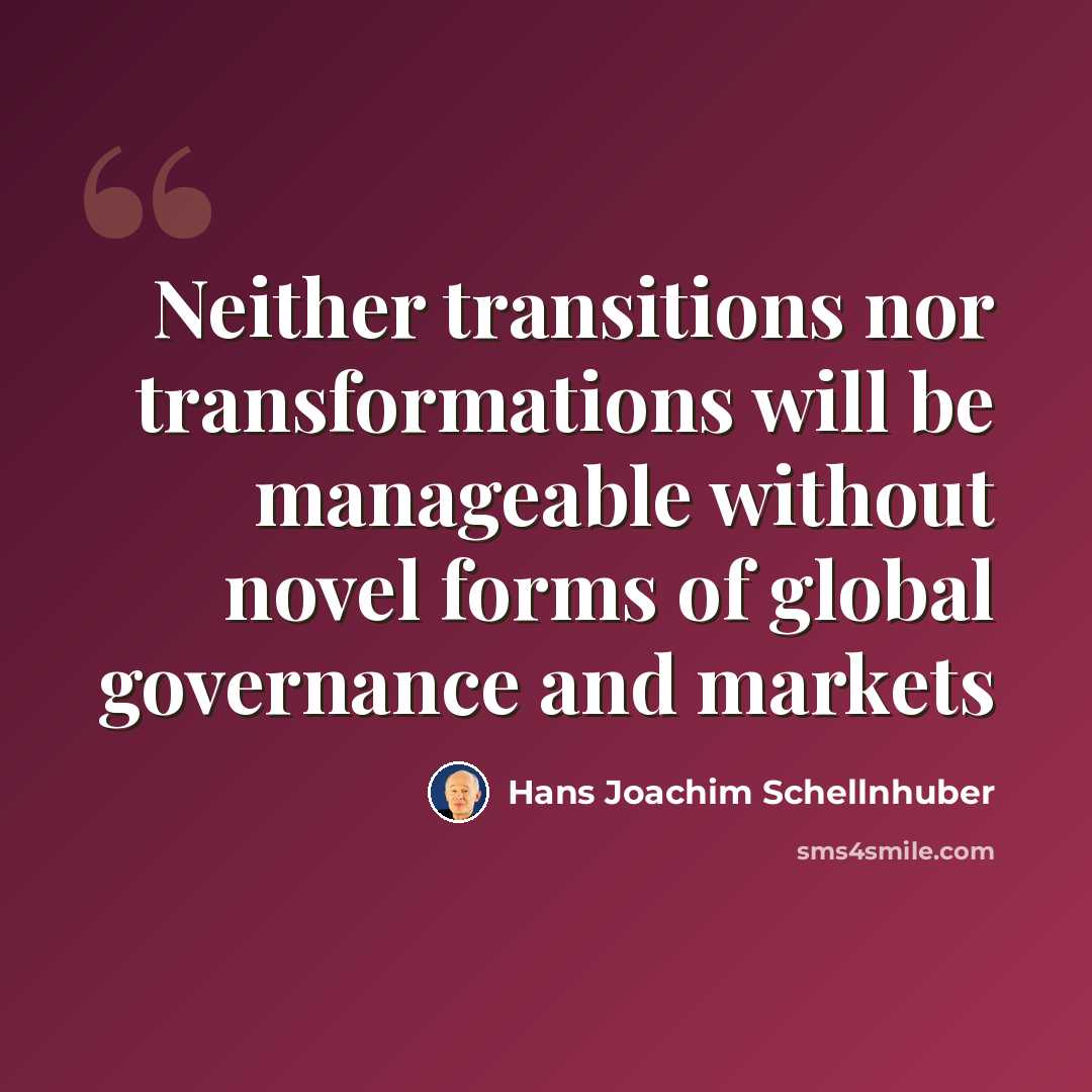 “Neither transitions nor transformations will be manageable without novel forms of global governance and markets” quote by Hans Joachim Schellnhuber