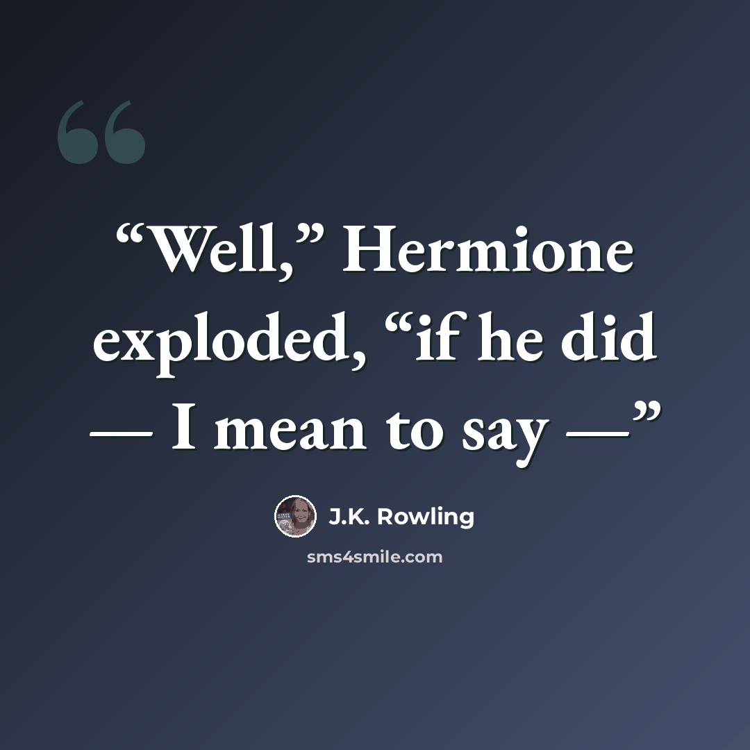 “Well,” Hermione exploded, “if he did — I mean to say —” quote by J.K. Rowling