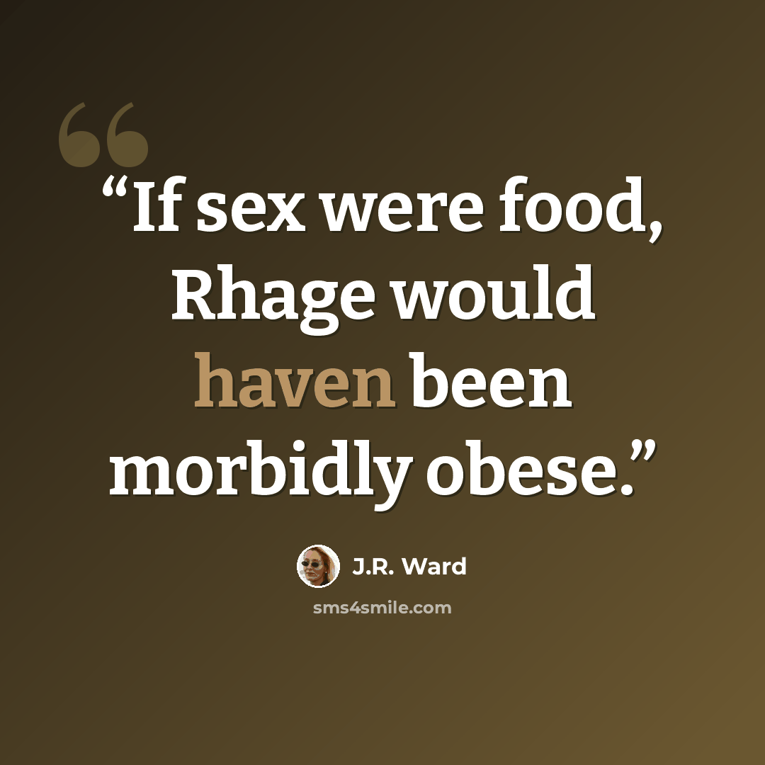 “If sex were food, Rhage would haven been morbidly obese.” quote by J.R. Ward