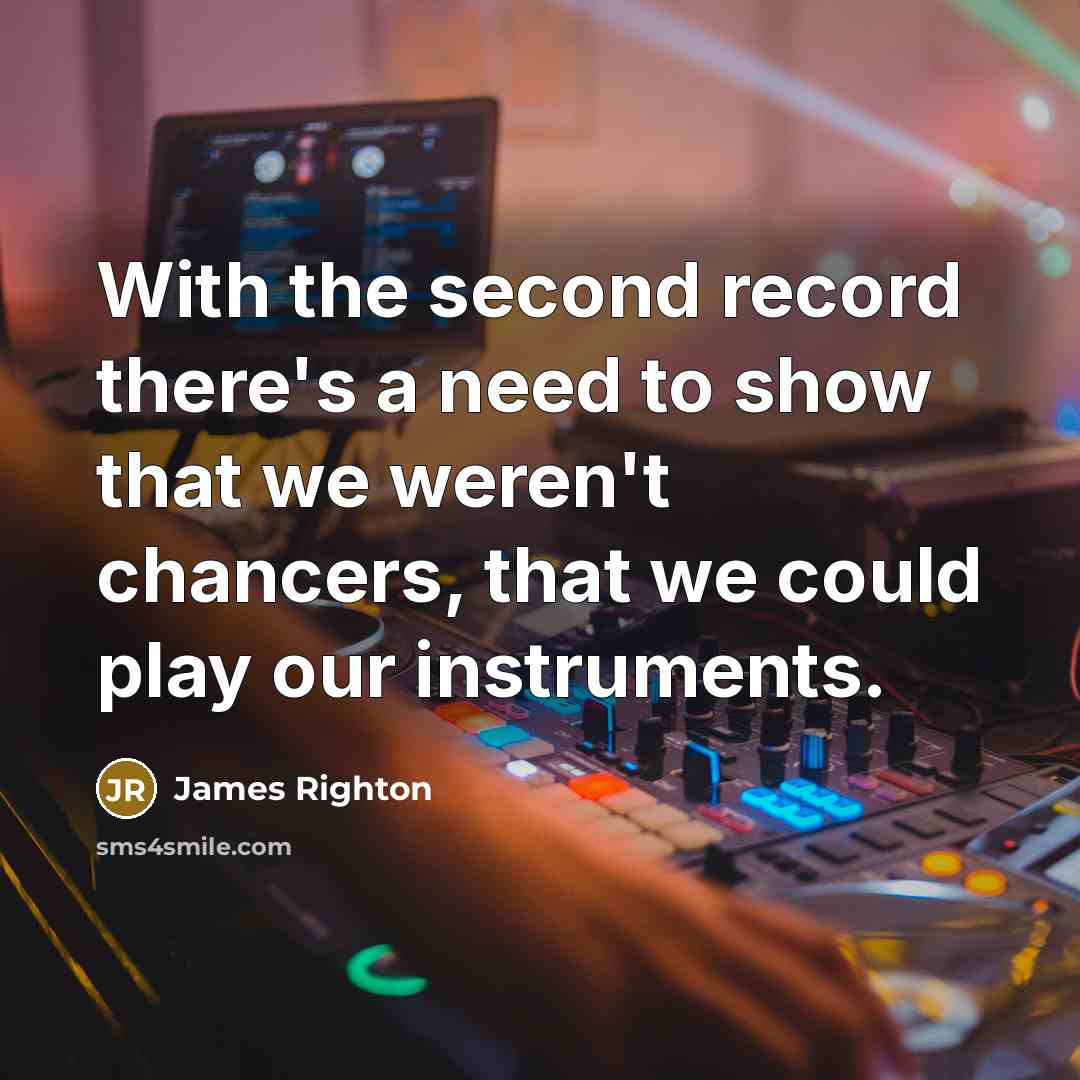 “With the second record there's a need to show that we weren't chancers, that we could play our instruments.” quote by James Righton