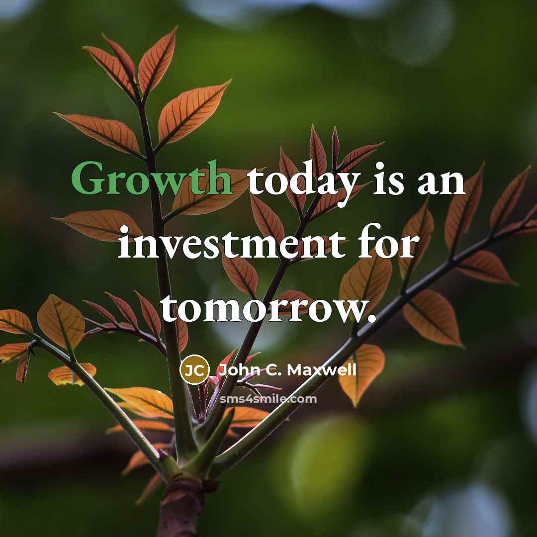 “Growth today is an investment for tomorrow.” quote by John C. Maxwell