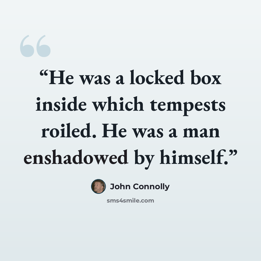 “He was a locked box inside which tempests roiled. He was a man enshadowed by himself.” quote by John Connolly