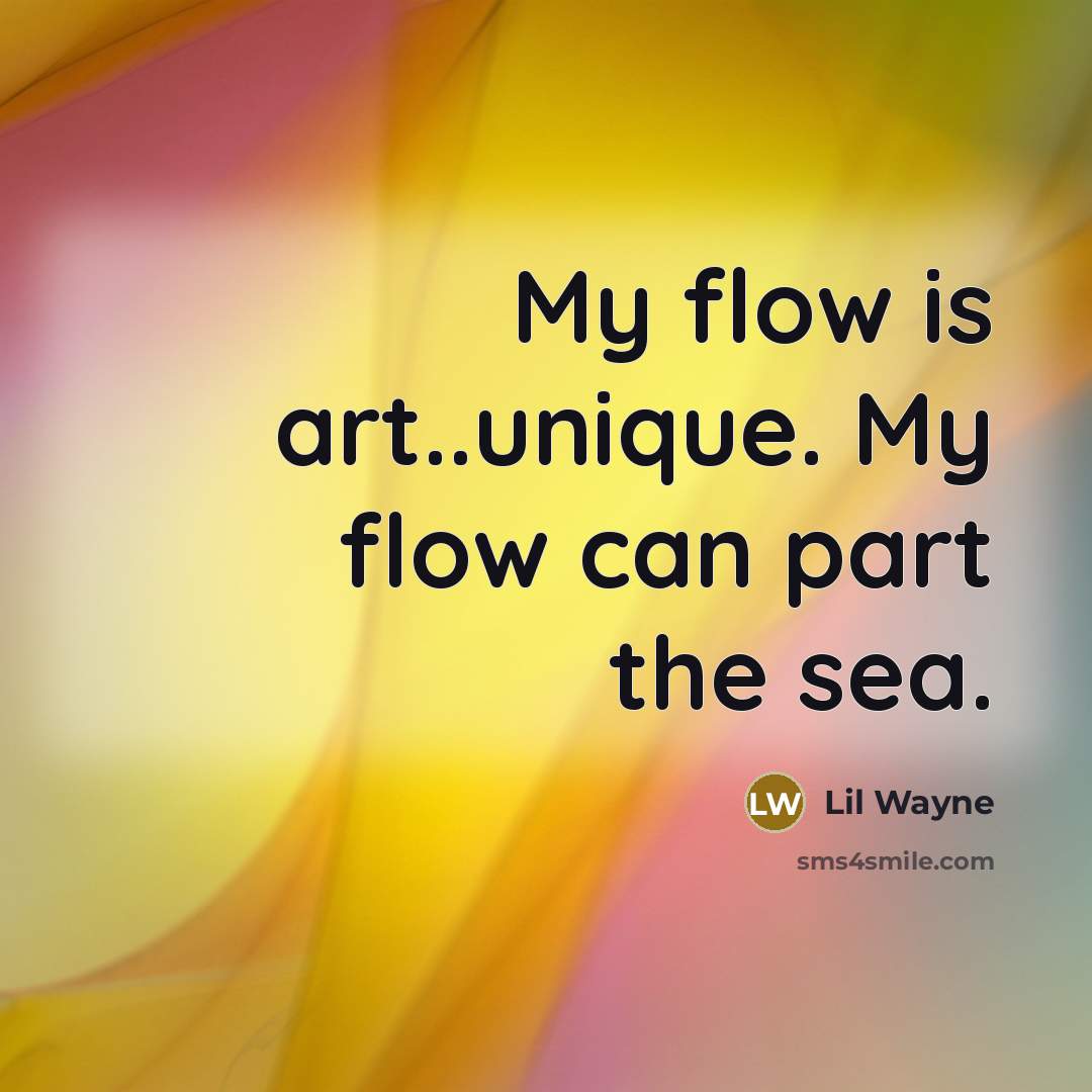 “My flow is art..unique. My flow can part the sea.” quote by Lil Wayne
