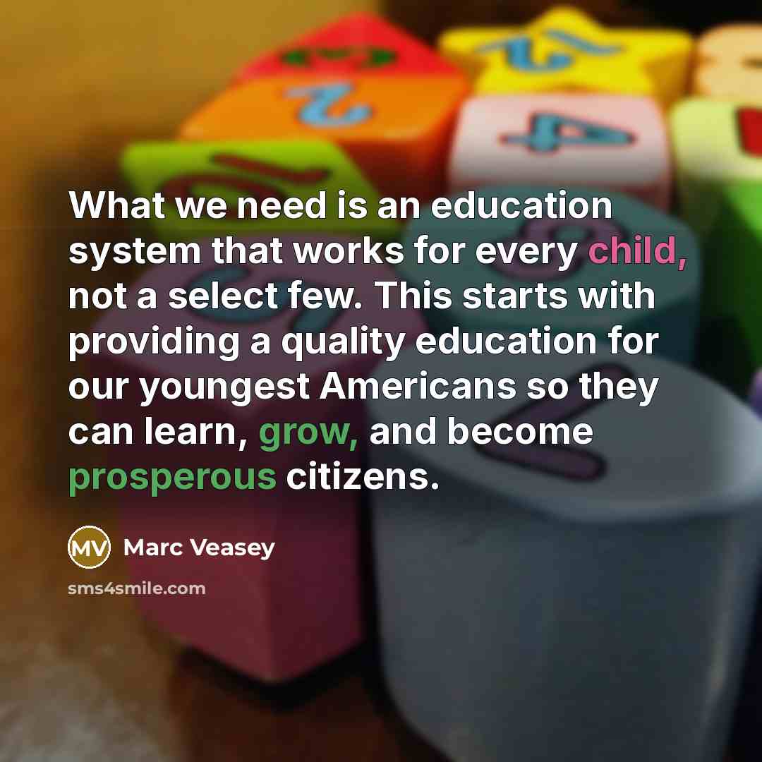 “What we need is an education system that works for every child, not a select few. This starts with providing a quality education for our youngest Americans so they can learn, grow, and become prosperous citizens.” quote by Marc Veasey