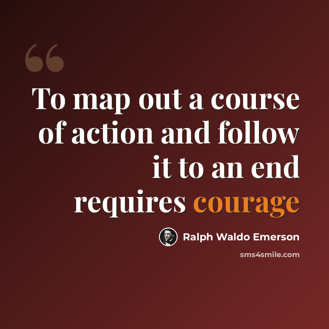 “To map out a course of action and follow it to an end requires courage” quote by Ralph Waldo Emerson