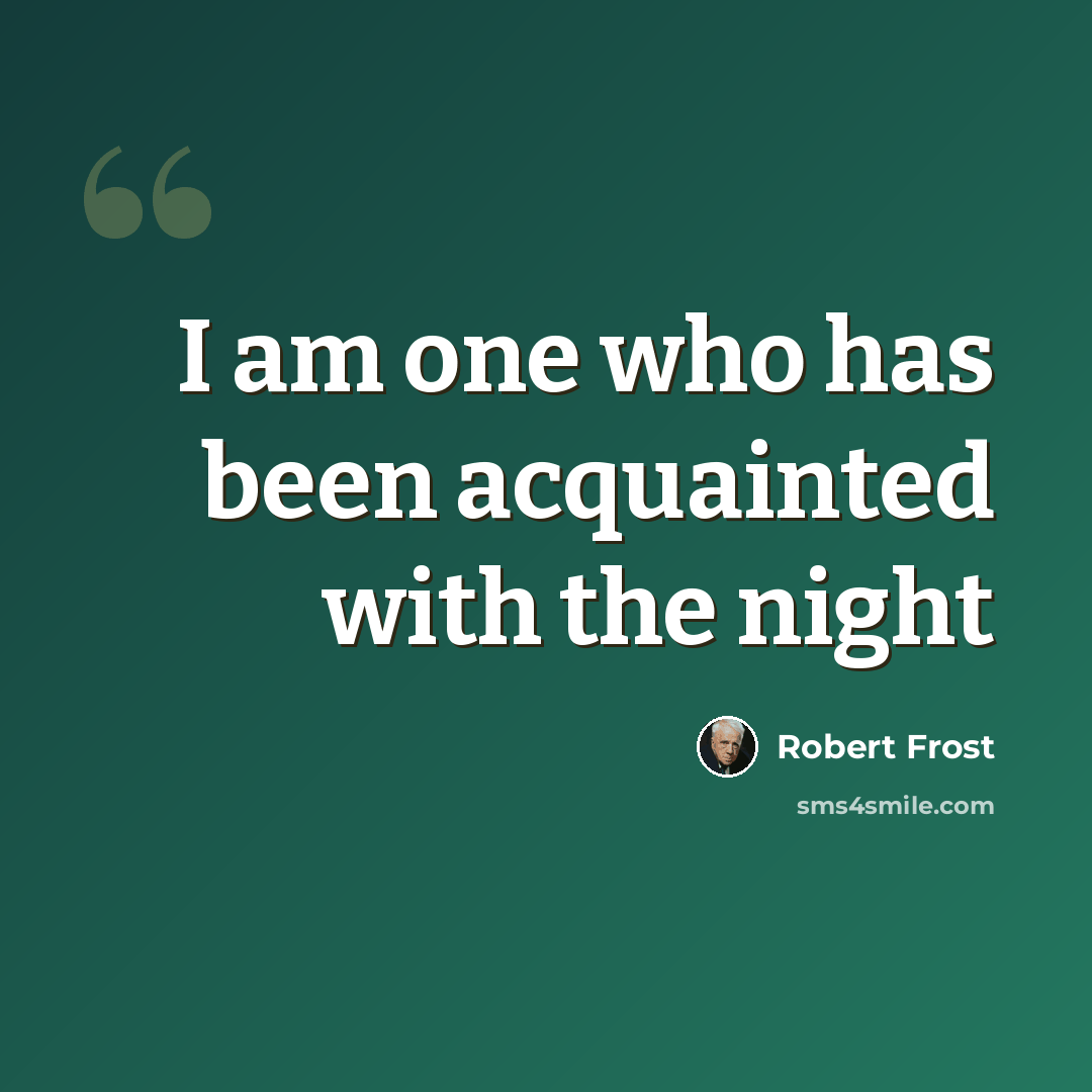 “I am one who has been acquainted with the night” quote by Robert Frost