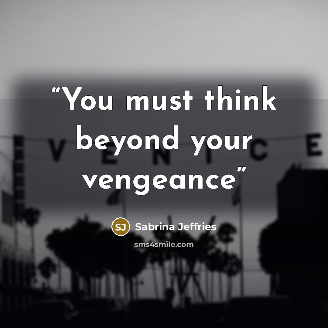 “You must think beyond your vengeance” quote by Sabrina Jeffries