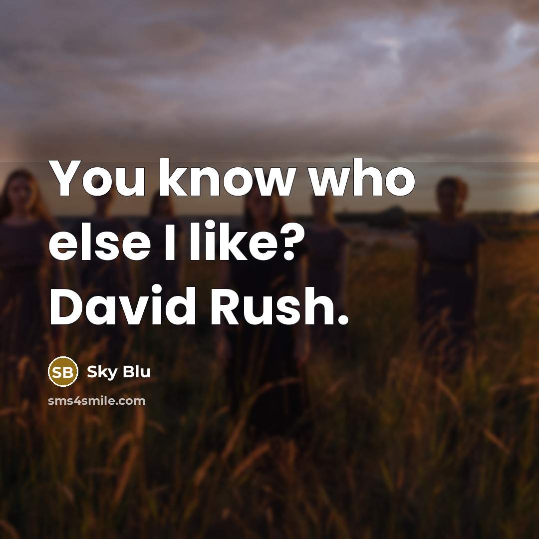 “You know who else I like? David Rush.” quote by Sky Blu
