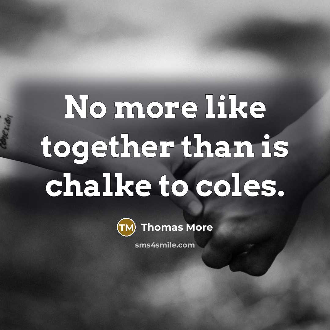 “No more like together than is chalke to coles.” quote by Thomas More