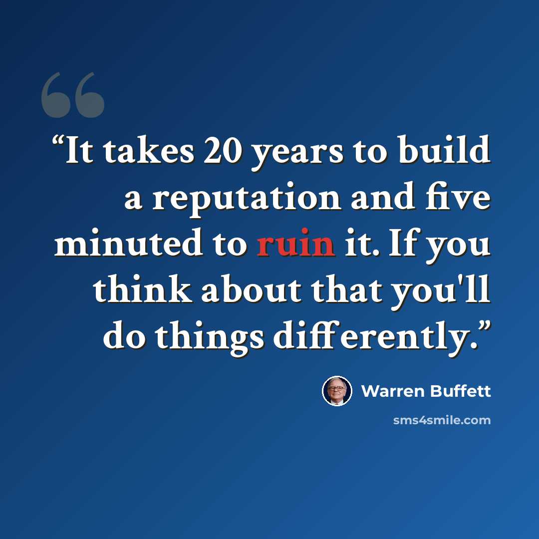 “It takes 20 years to build a reputation and five minuted to ruin it. If you think about that you'll do things differently.” quote by Warren Buffett
