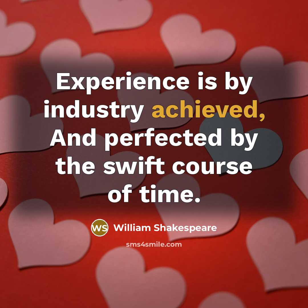 “Experience is by industry achieved, And perfected by the swift course of time.” quote by William Shakespeare
