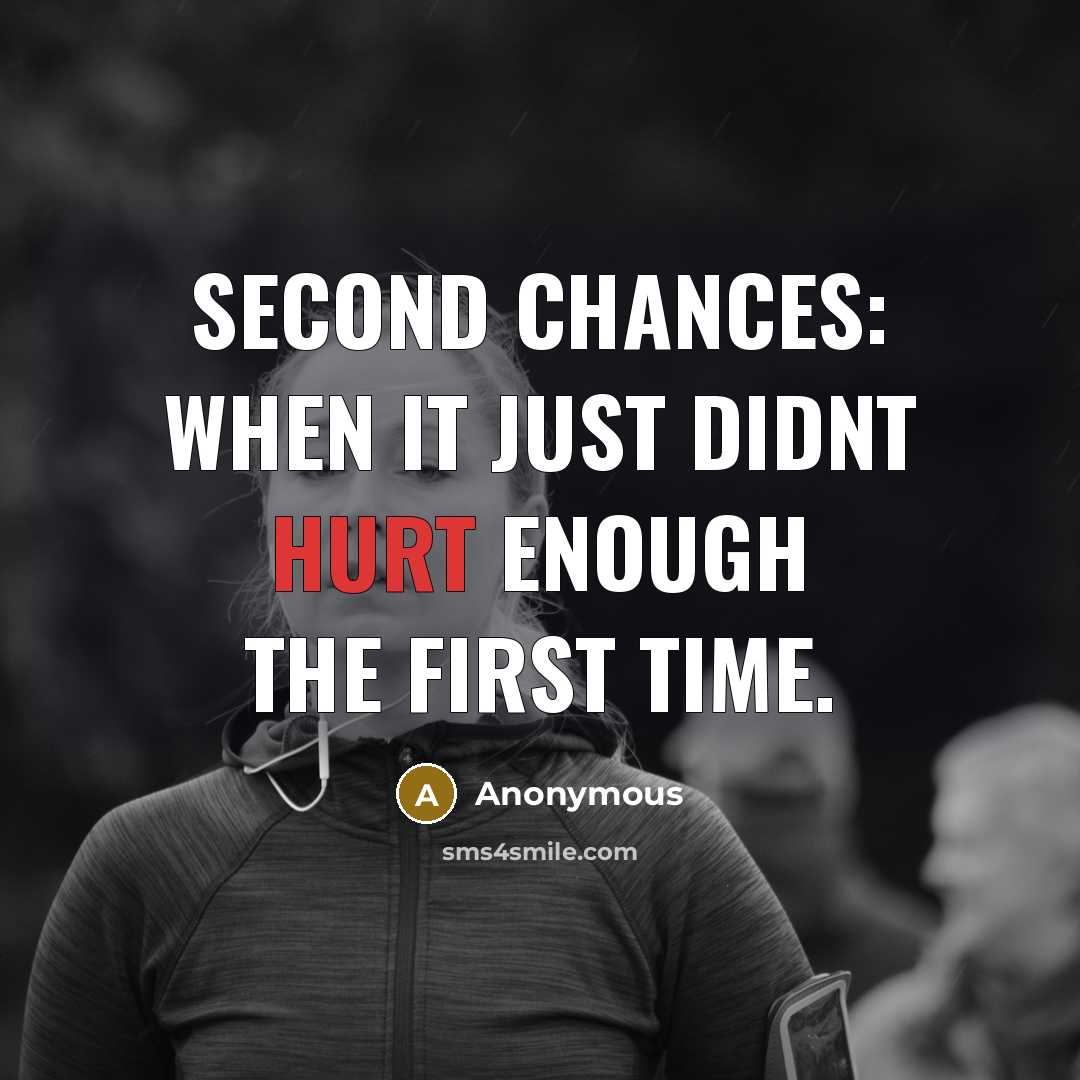 “Second chances: When it just didnt hurt enough the first time.” quote by Anonymous