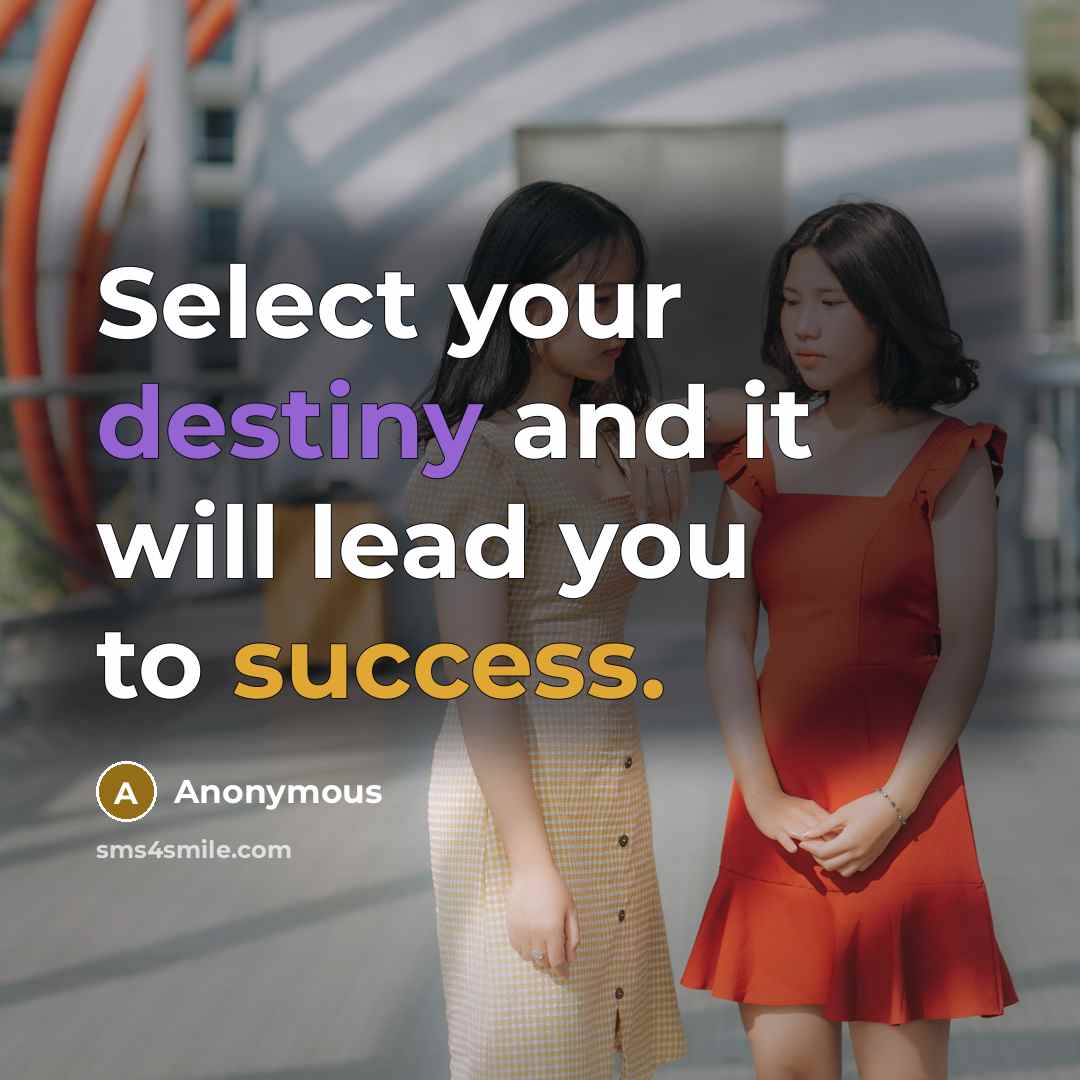 “Select your destiny and it will lead you to success.” quote by Anonymous