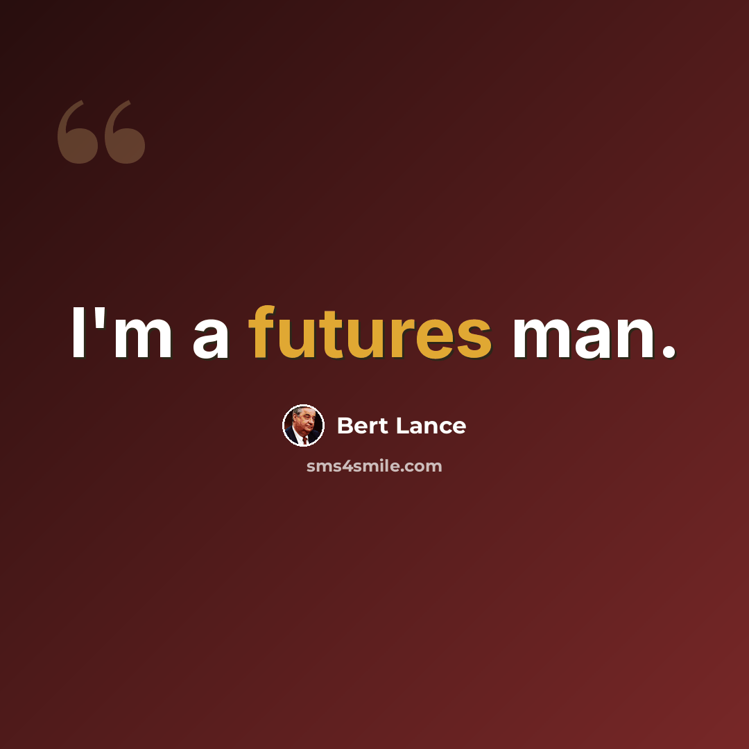 “I'm a futures man.” quote by Bert Lance