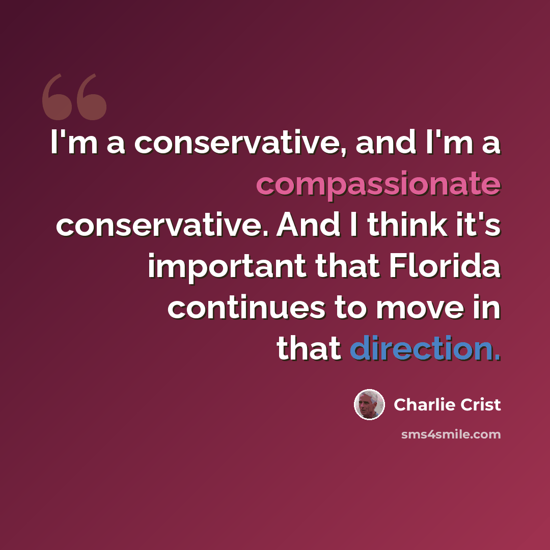 “I'm a conservative, and I'm a compassionate conservative. And I think it's important that Florida continues to move in that direction.” quote by Charlie Crist