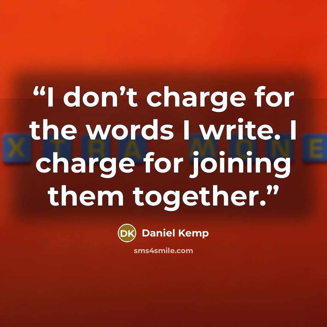 “I don’t charge for the words I write. I charge for joining them together.” quote by Daniel Kemp