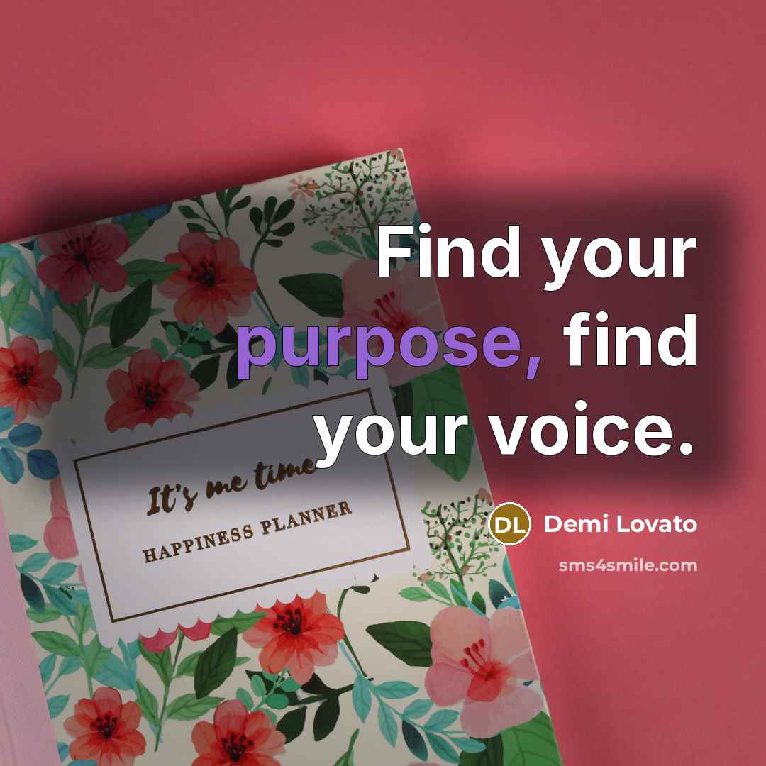 “Find your purpose, find your voice.” quote by Demi Lovato