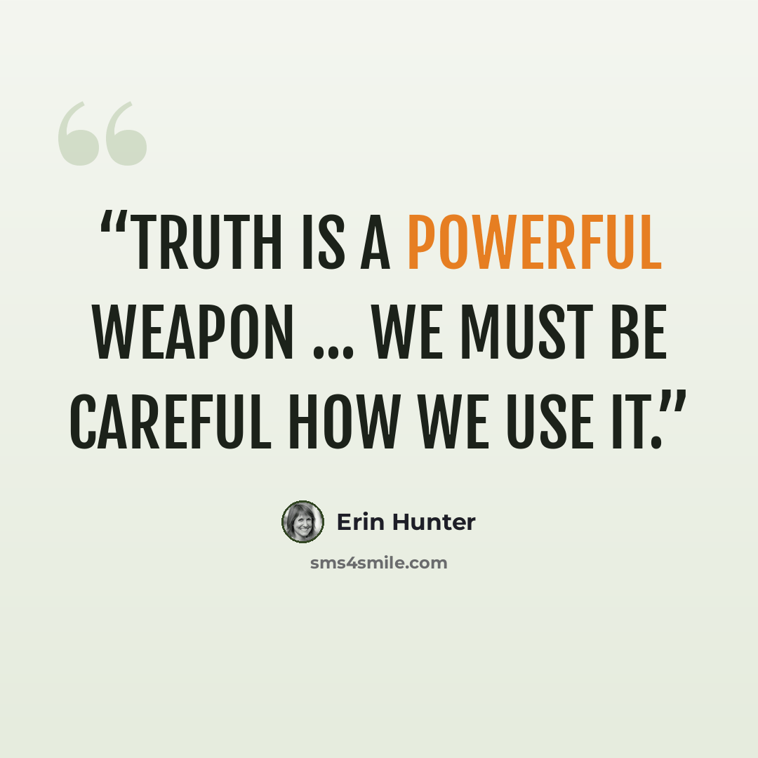 “Truth is a powerful weapon ... We must be careful how we use it.” quote by Erin Hunter