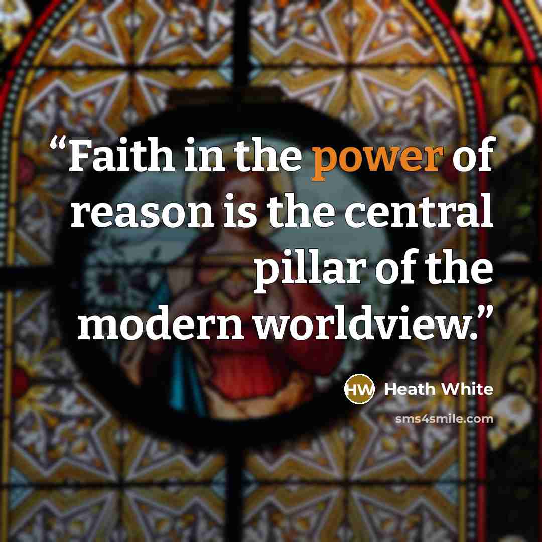 “Faith in the power of reason is the central pillar of the modern worldview.” quote by Heath White