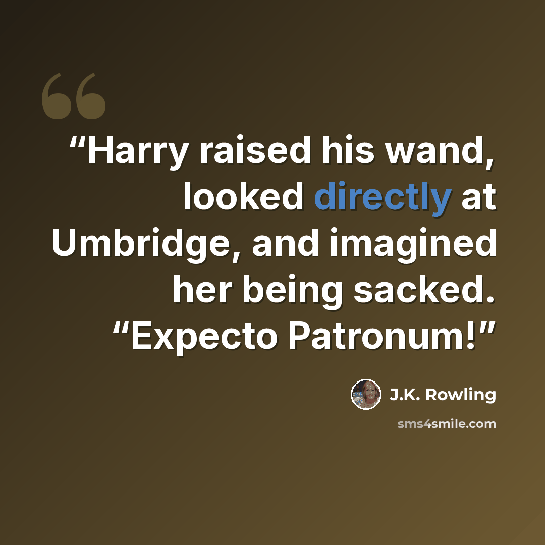 “Harry raised his wand, looked directly at Umbridge, and imagined her being sacked. “Expecto Patronum!” quote by J.K. Rowling