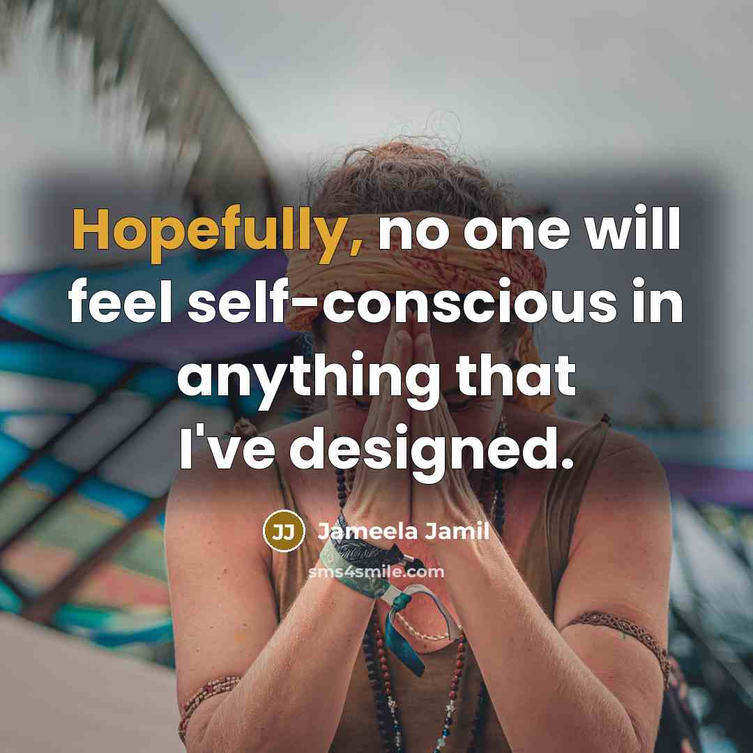 “Hopefully, no one will feel self-conscious in anything that I've designed.” quote by Jameela Jamil