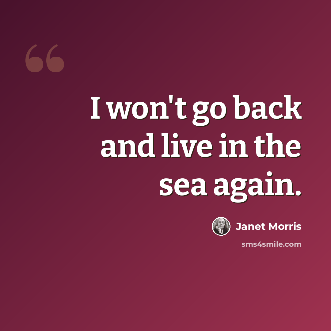 “I won't go back and live in the sea again.” quote by Janet Morris