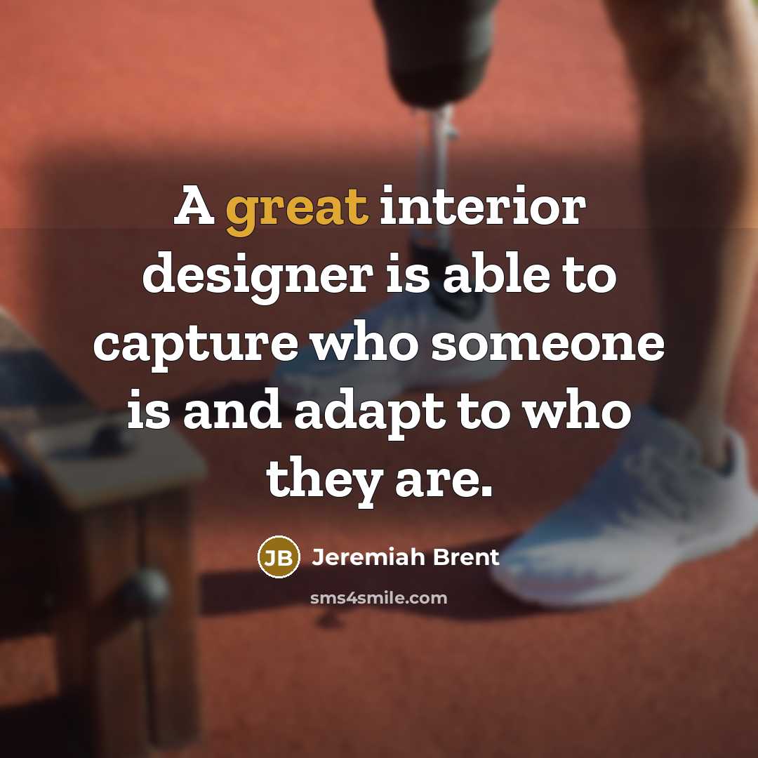 “A great interior designer is able to capture who someone is and adapt to who they are.” quote by Jeremiah Brent