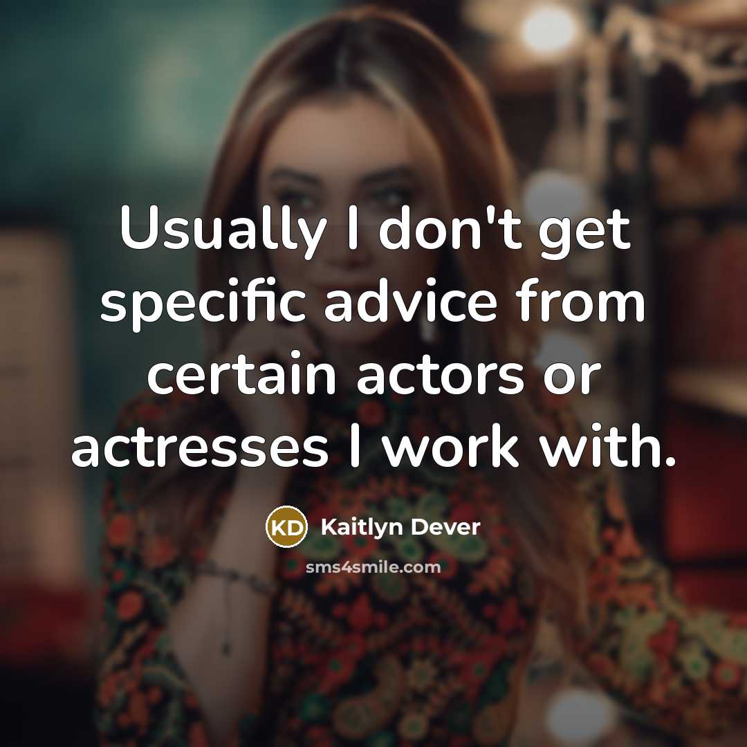 “Usually I don't get specific advice from certain actors or actresses I work with.” quote by Kaitlyn Dever