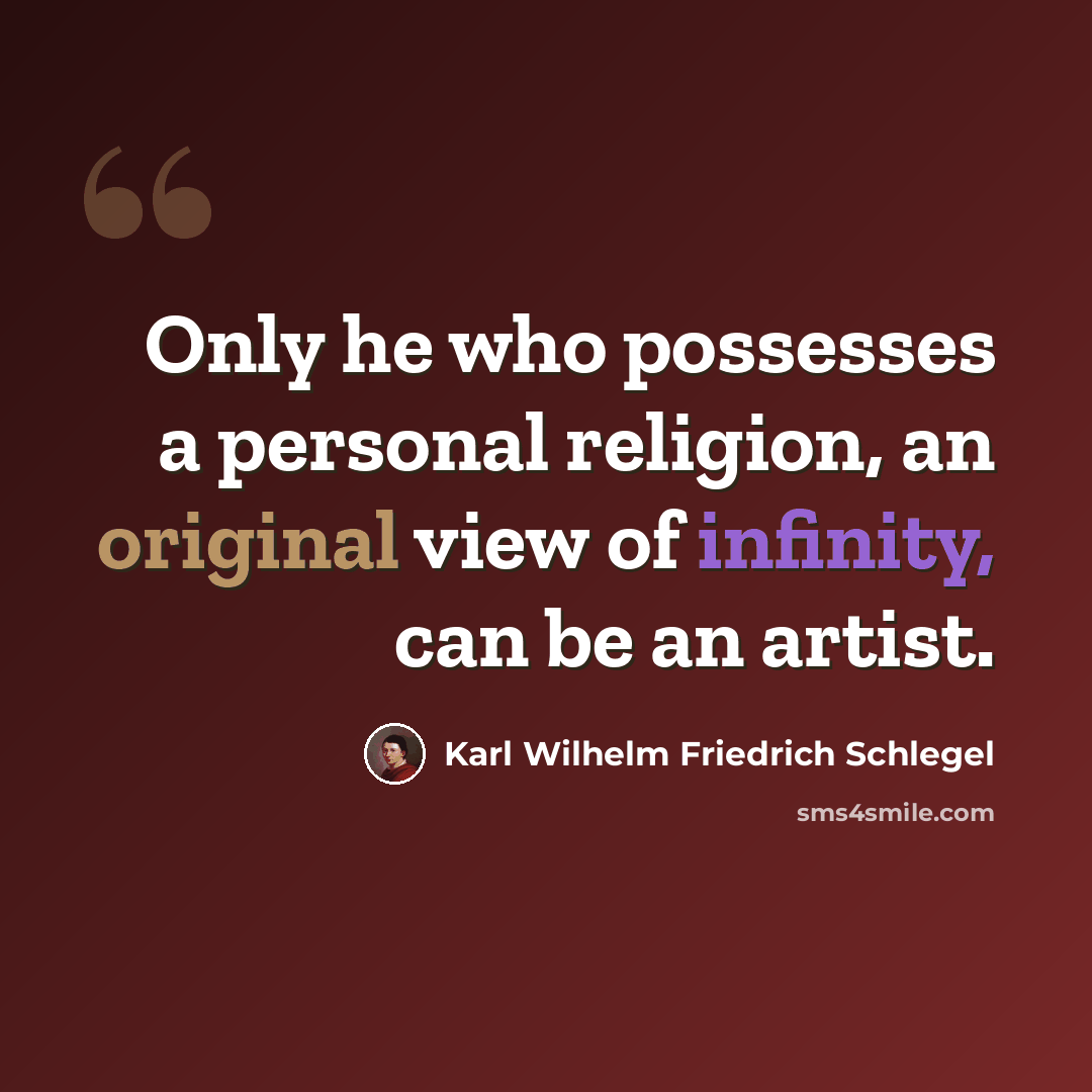 “Only he who possesses a personal religion, an original view of infinity, can be an artist.” quote by Karl Wilhelm Friedrich Schlegel