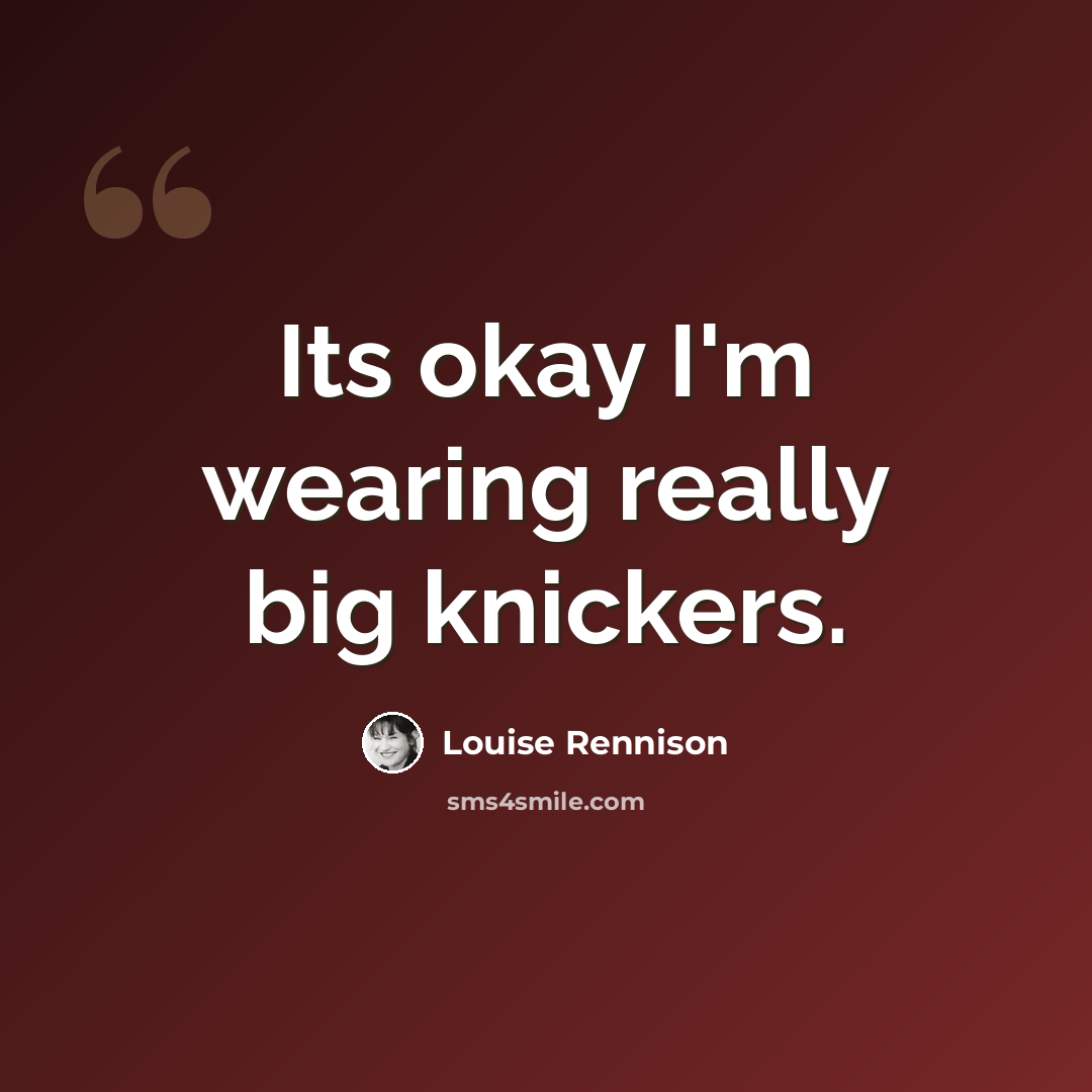 “Its okay I'm wearing really big knickers.” quote by Louise Rennison