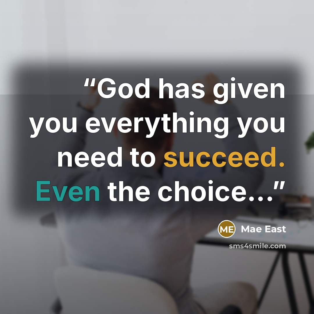 “God has given you everything you need to succeed. Even the choice...” quote by Mae East
