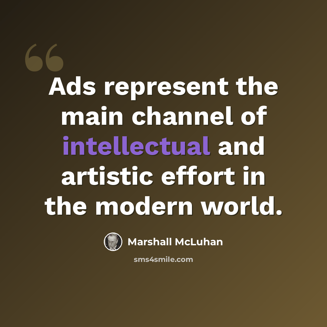 “Ads represent the main channel of intellectual and artistic effort in the modern world.” quote by Marshall McLuhan