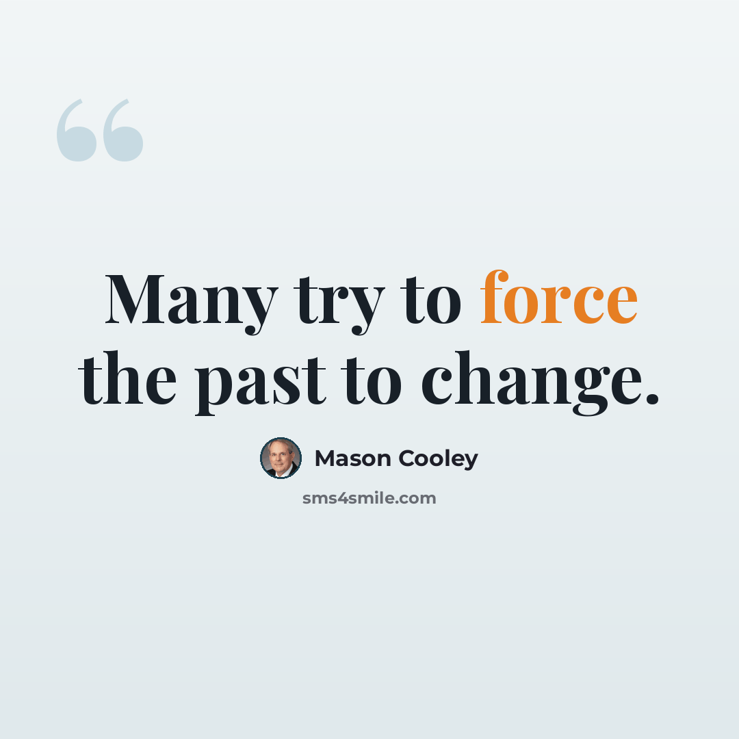 “Many try to force the past to change.” quote by Mason Cooley