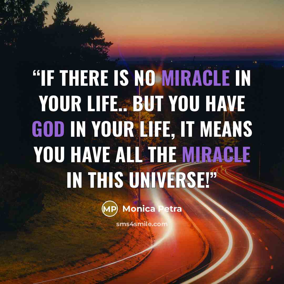 “If there is no miracle in your life.. But you have God in your life, it means you have all the miracle in this universe!” quote by Monica Petra