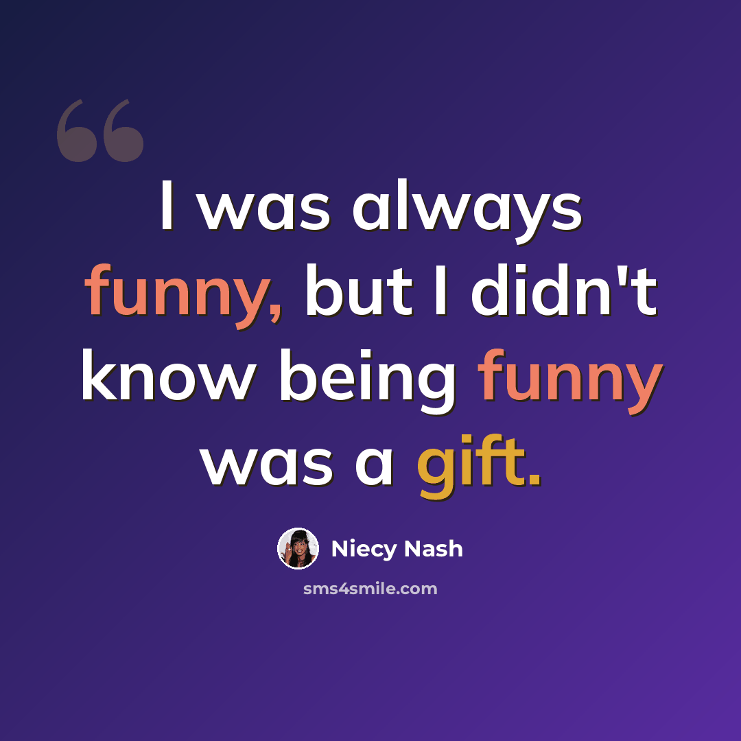 “I was always funny, but I didn't know being funny was a gift.” quote by Niecy Nash