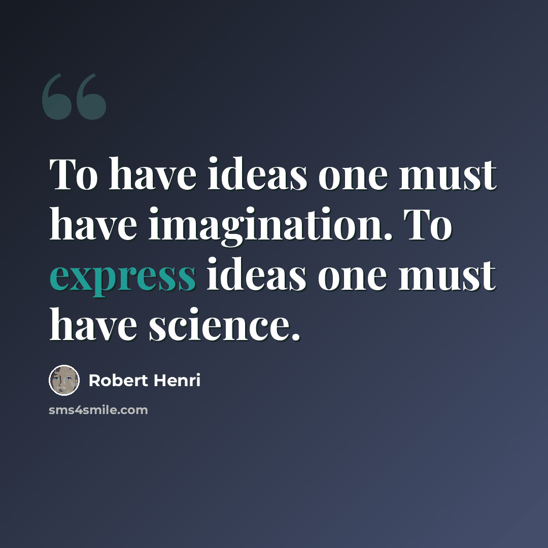 “To have ideas one must have imagination. To express ideas one must have science.” quote by Robert Henri
