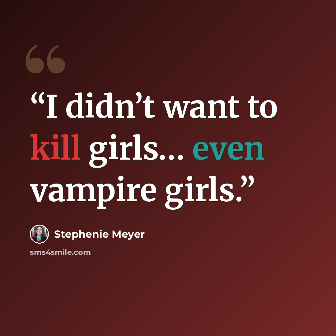 “I didn’t want to kill girls… even vampire girls.” quote by Stephenie Meyer