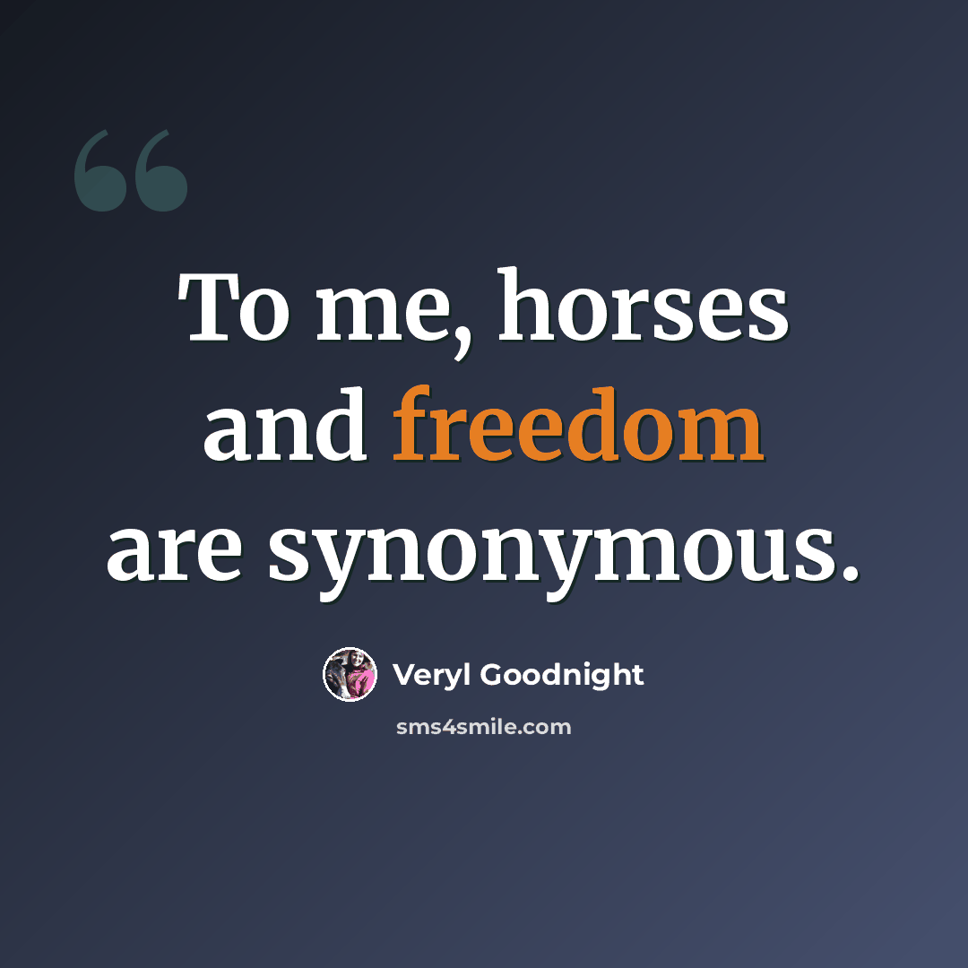 “To me, horses and freedom are synonymous.” quote by Veryl Goodnight
