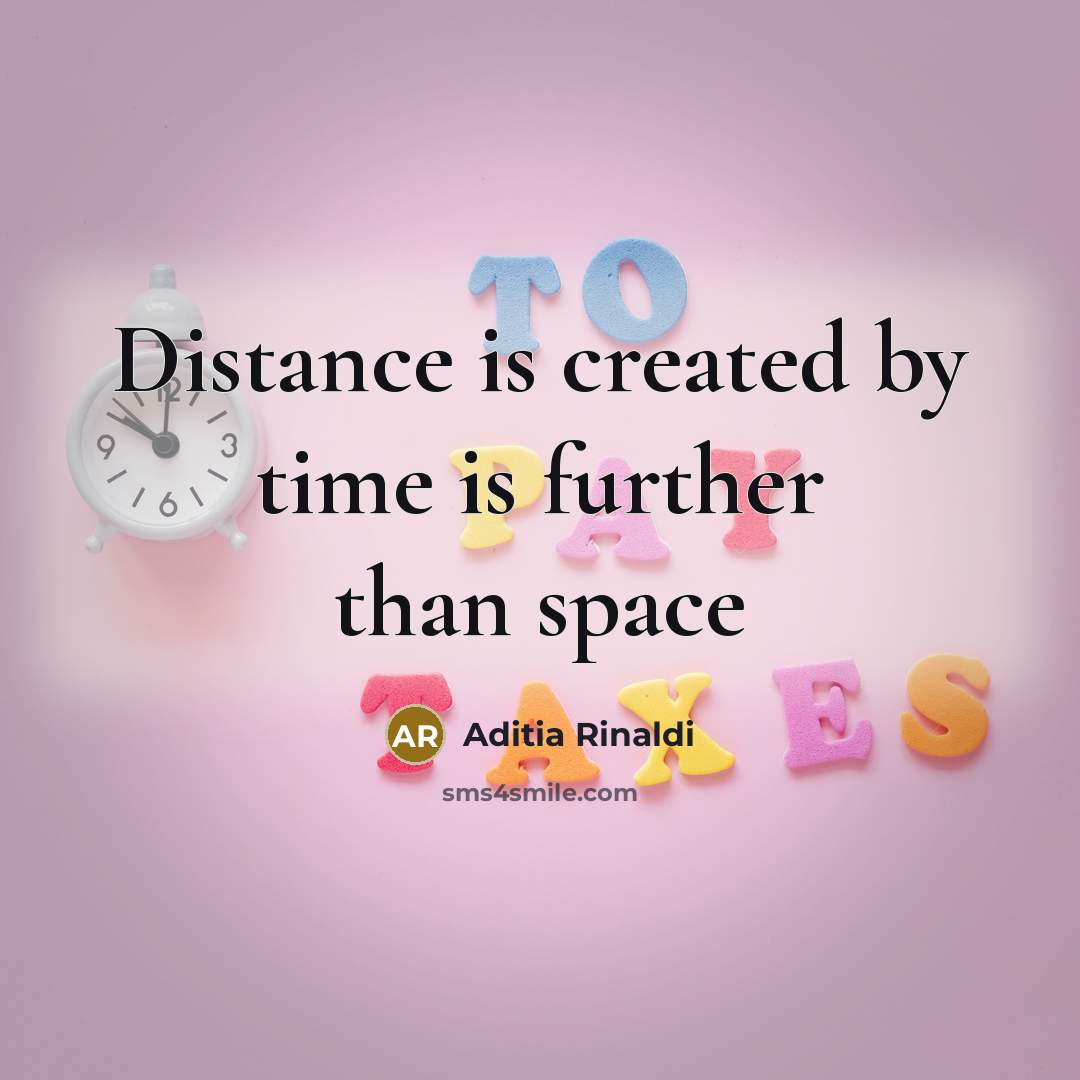 “Distance is created by time is further than space” quote by Aditia Rinaldi