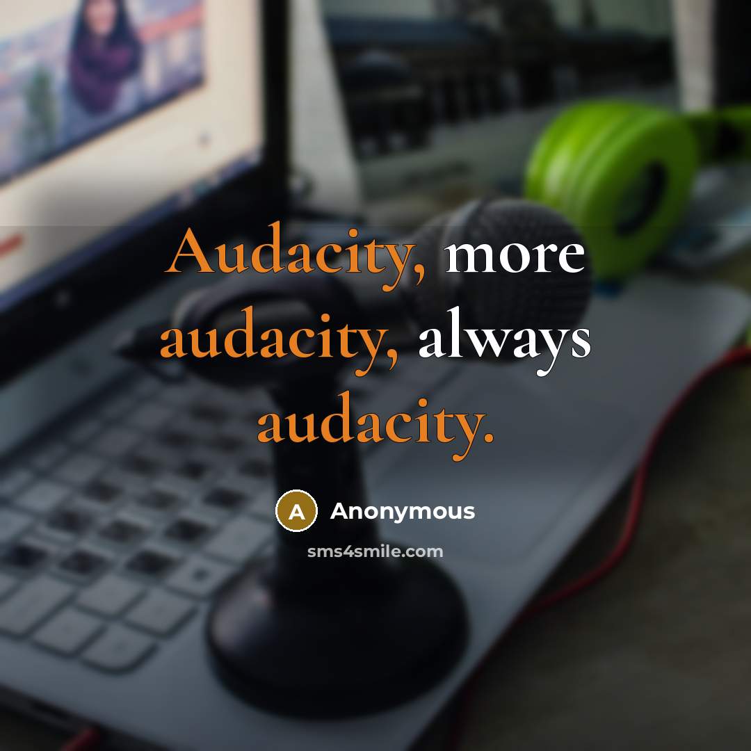 “Audacity, more audacity, always audacity.” quote by Anonymous