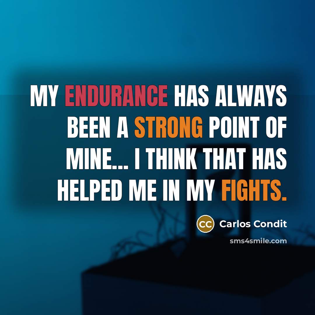 “My endurance has always been a strong point of mine... I think that has helped me in my fights.” quote by Carlos Condit