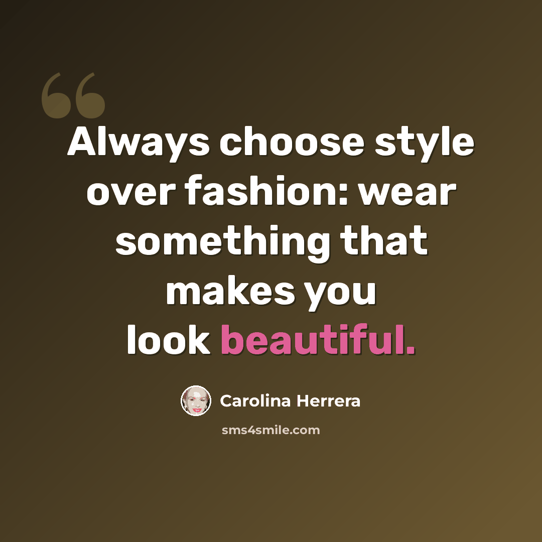 “Always choose style over fashion: wear something that makes you look beautiful.” quote by Carolina Herrera