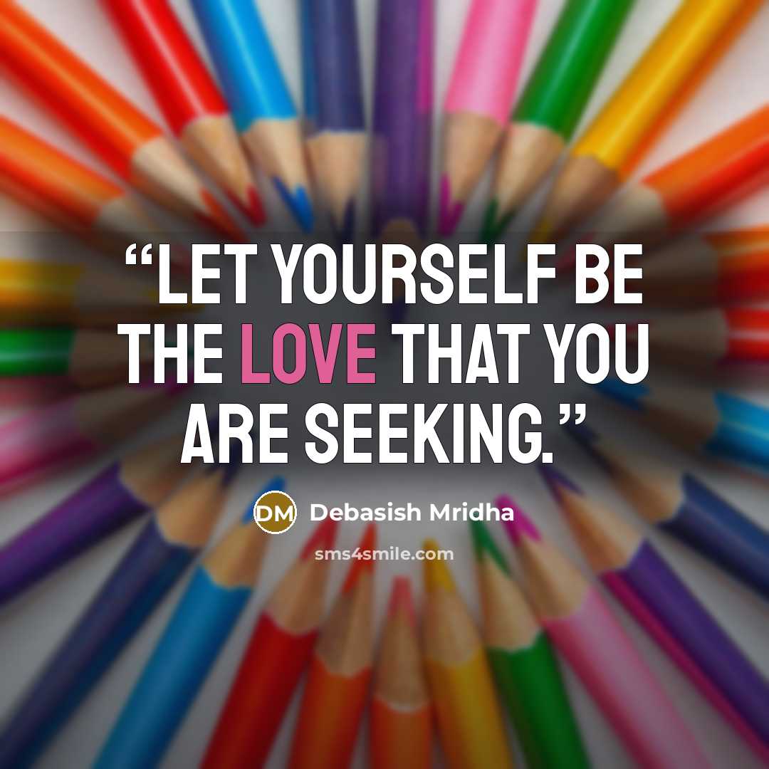 “Let yourself be the love that you are seeking.” quote by Debasish Mridha